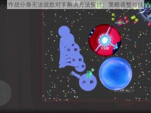 球球大作战分身无法战胜对手解决方法探讨：策略调整与技巧提升