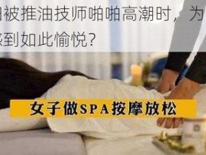 少妇被推油技师啪啪高潮时，为什么会感到如此愉悦？