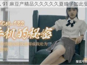 为什么 91 麻豆产精品久久久久久夏晴子如此受欢迎？