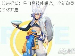 一起来捉妖：星日马技能曝光，全新御灵团战即将开启