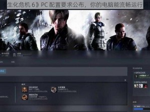 《生化危机 6》PC 配置要求公布，你的电脑能流畅运行吗？