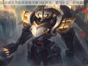 《LOL 武器大师新皮肤狼牙棒 JAX 预览：霸气十足，即将震撼登场》