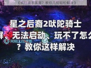 《疯狂骑手黑屏？教你几招轻松解决》