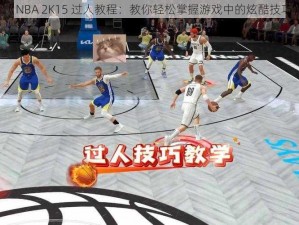 《NBA 2K15 过人教程：教你轻松掌握游戏中的炫酷技巧》