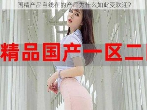 国精产品自线在的产品为什么如此受欢迎？