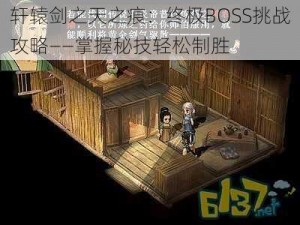 轩辕剑之天之痕：终极BOSS挑战攻略——掌握秘技轻松制胜