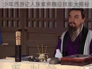 少年西游记人族紫将魏征技能大揭秘