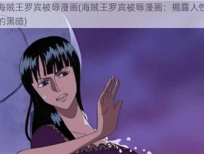 海贼王罗宾被辱漫画(海贼王罗宾被辱漫画：揭露人性的黑暗)