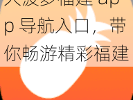 大菠萝福建 app 导航入口，带你畅游精彩福建