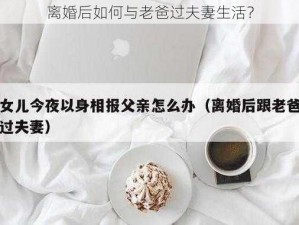 离婚后如何与老爸过夫妻生活？