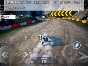 极品飞车12深渊车辆困境解决指南：掉进深渊无法自救时的应对策略与技巧探索