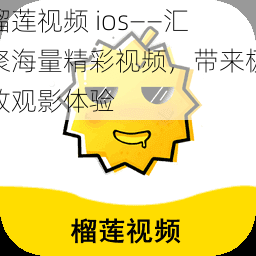 榴莲视频 ios——汇聚海量精彩视频,带来极致观影体验