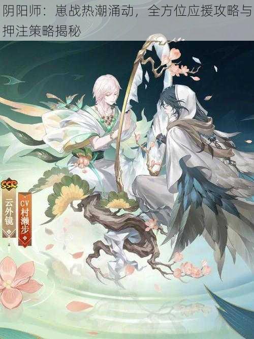 阴阳师:崽战热潮涌动,全方位应援攻略与押注策略揭秘