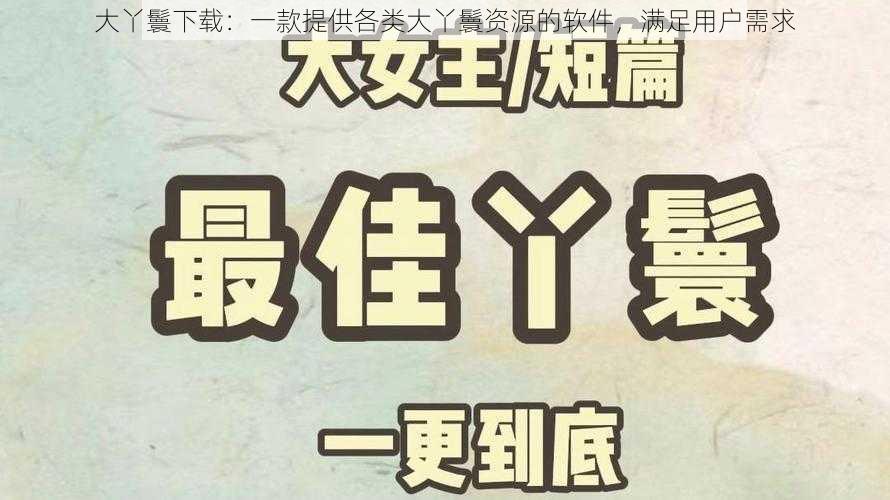 大丫鬟下载:一款提供各类大丫鬟资源的软件,满足用户需求
