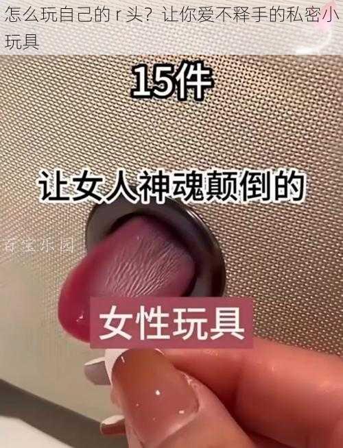 怎么玩自己的 r 头？让你爱不释手的私密小玩具