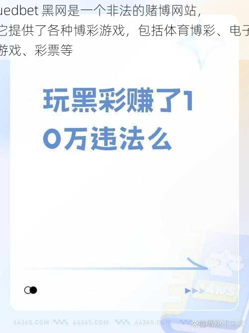uedbet 黑网是一个非法的赌博网站,它提供了各种博彩游戏,包括体育博彩、电子游戏、彩票等