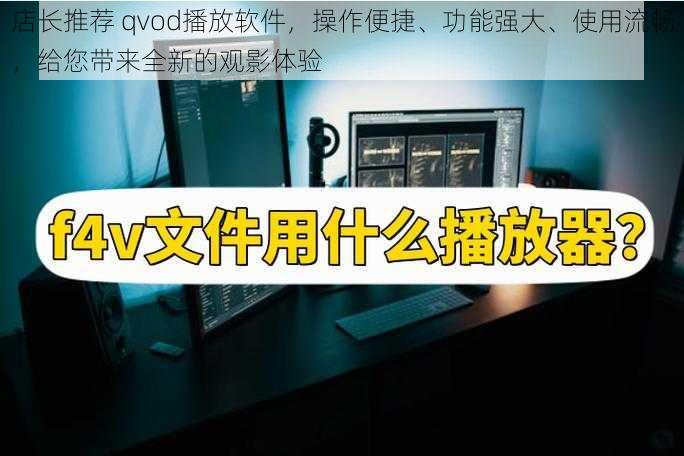 店长推荐 qvod播放软件，操作便捷、功能强大、使用流畅，给您带来全新的观影体验