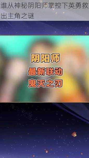 谁从神秘阴阳师掌控下英勇救出主角之谜