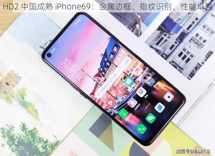 HD2 中国成熟 iPhone69：金属边框、指纹识别，性能卓越