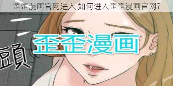 歪歪漫画官网进入 如何进入歪歪漫画官网？