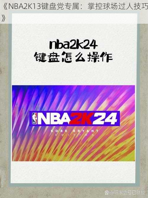 《NBA2K13键盘党专属：掌控球场过人技巧》