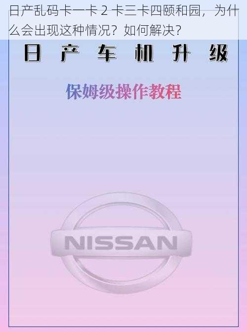 日产乱码卡一卡 2 卡三卡四颐和园，为什么会出现这种情况？如何解决？