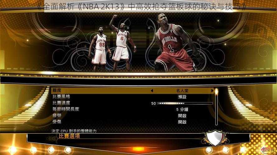 《全面解析《NBA 2K13》中高效抢夺篮板球的秘诀与技巧》