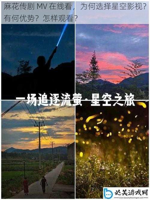 麻花传剧 MV 在线看，为何选择星空影视？有何优势？怎样观看？