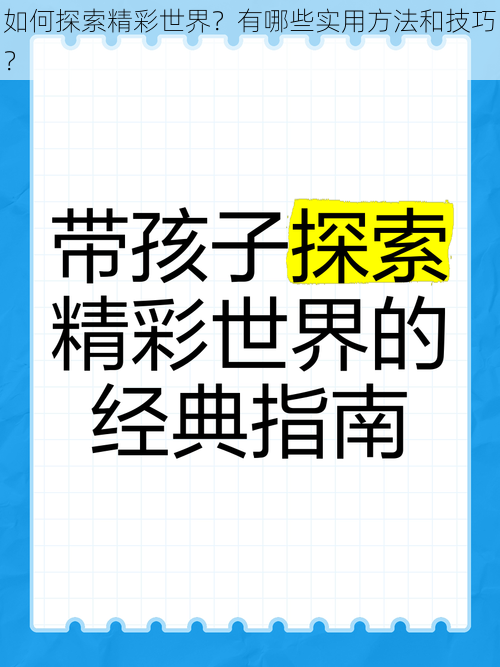 如何探索精彩世界？有哪些实用方法和技巧？