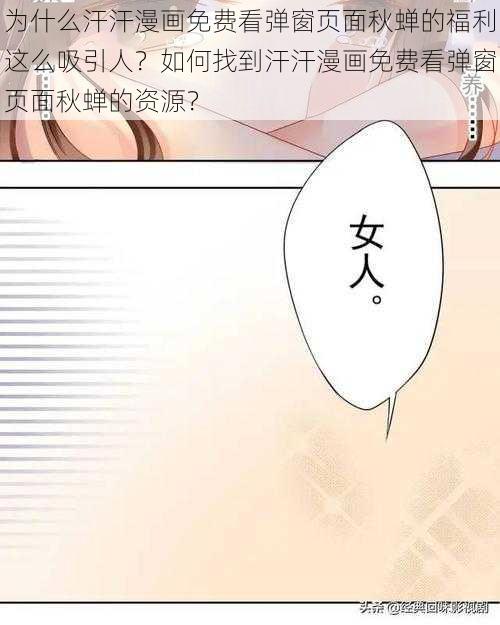 为什么汗汗漫画免费看弹窗页面秋蝉的福利这么吸引人？如何找到汗汗漫画免费看弹窗页面秋蝉的资源？