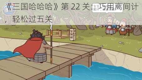 《三国哈哈哈》第 22 关：巧用离间计，轻松过五关