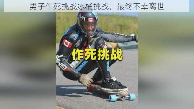 男子作死挑战冰桶挑战，最终不幸离世