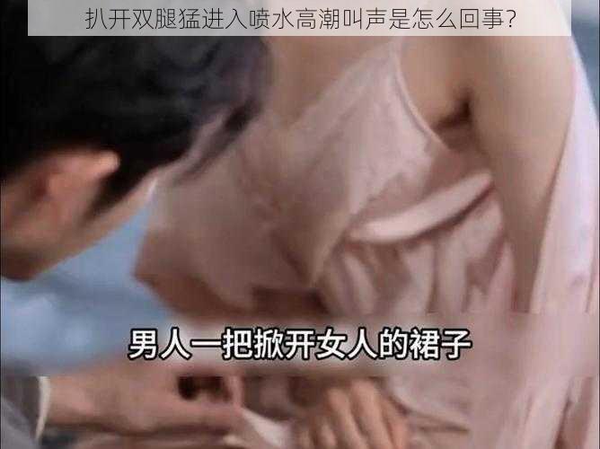 扒开双腿猛进入喷水高潮叫声是怎么回事？