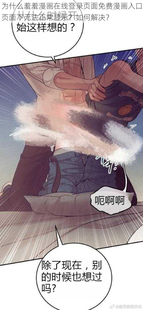 为什么羞羞漫画在线登录页面免费漫画入口页面下无法正常显示？如何解决？