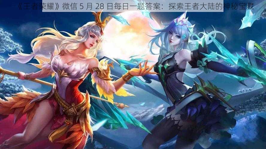 《王者荣耀》微信 5 月 28 日每日一题答案：探索王者大陆的神秘宝藏