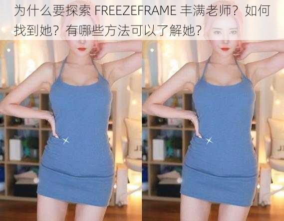 为什么要探索 FREEZEFRAME 丰满老师？如何找到她？有哪些方法可以了解她？