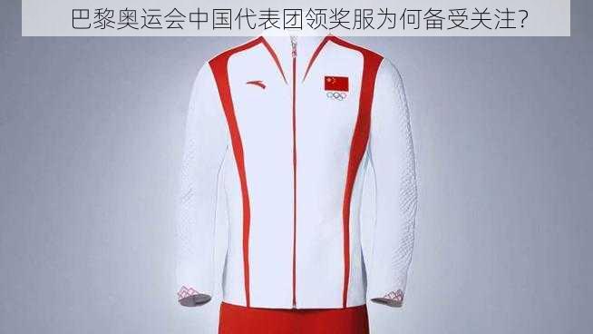 巴黎奥运会中国代表团领奖服为何备受关注？