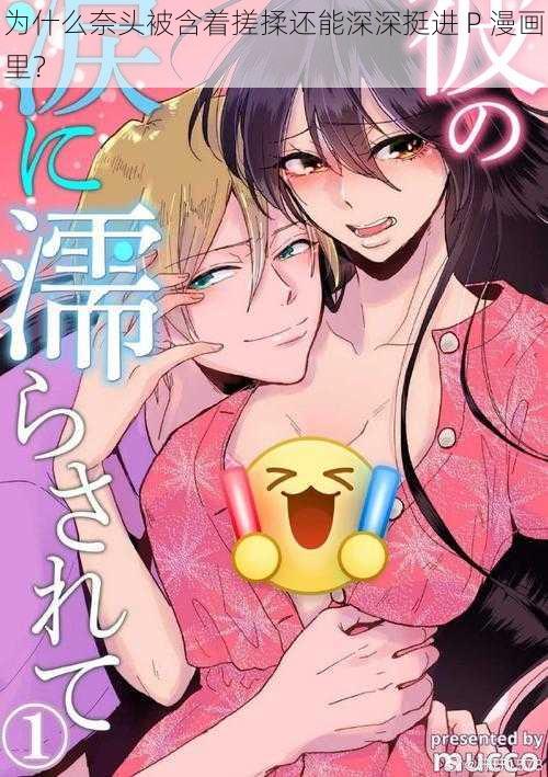 为什么奈头被含着搓揉还能深深挺进 P 漫画里？