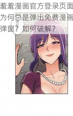 羞羞漫画官方登录页面为何总是弹出免费漫画弹窗？如何破解？