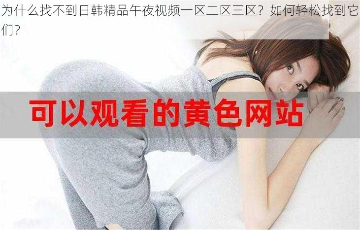 为什么找不到日韩精品午夜视频一区二区三区？如何轻松找到它们？