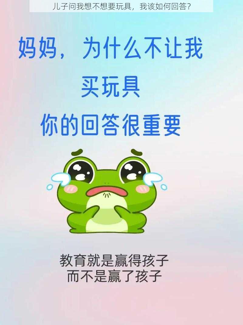 儿子问我想不想要玩具，我该如何回答？