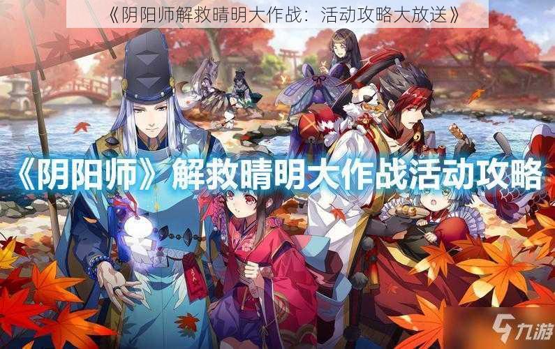 《阴阳师解救晴明大作战：活动攻略大放送》