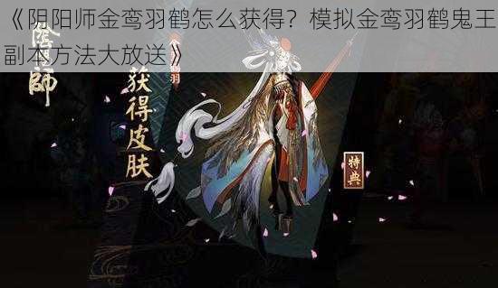 《阴阳师金鸾羽鹤怎么获得？模拟金鸾羽鹤鬼王副本方法大放送》