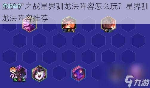 金铲铲之战星界驯龙法阵容怎么玩？星界驯龙法阵容推荐