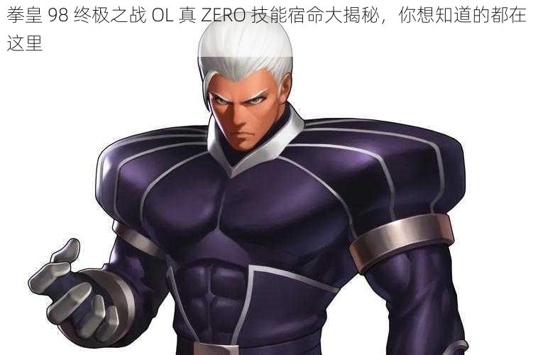 拳皇 98 终极之战 OL 真 ZERO 技能宿命大揭秘，你想知道的都在这里