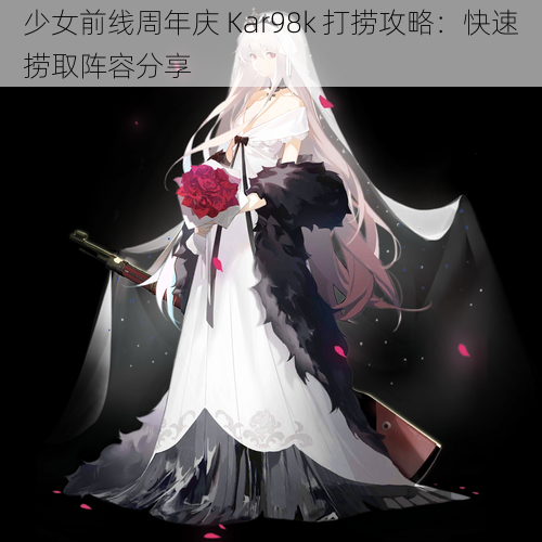 少女前线周年庆 Kar98k 打捞攻略：快速捞取阵容分享