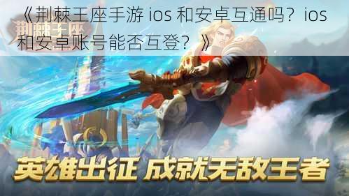 《荆棘王座手游 ios 和安卓互通吗？ios 和安卓账号能否互登？》